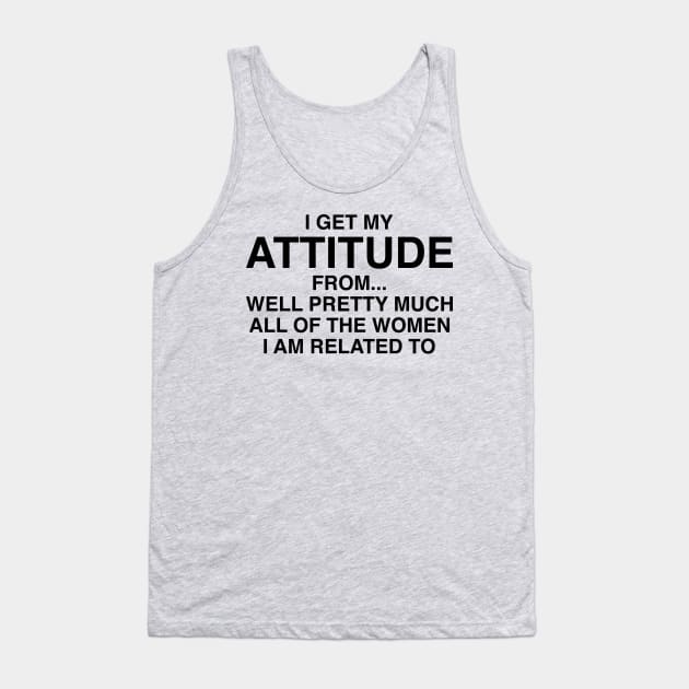 I Get My Attitude From The Women Tank Top by Kyle O'Briant